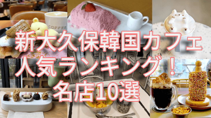 新大久保韓国カフェ 人気ランキング！最新トレンドとおすすめ10選【2025年版】
